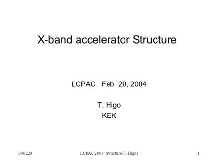 040220LCPAC 2004 Structure (T. Higo)1 X-band accelerator Structure LCPAC Feb. 20, 2004 T. Higo KEK.