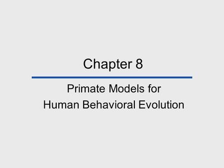 Chapter 8 Primate Models for Human Behavioral Evolution.