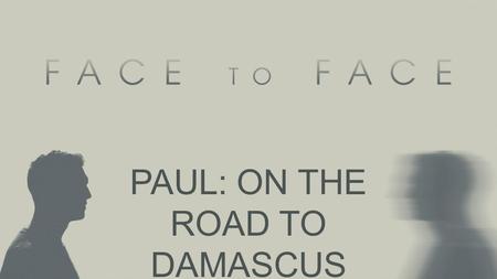 PAUL: ON THE ROAD TO DAMASCUS ACTS 9. On the Road to Damascus Jesus provides: A new perspective (1-9).