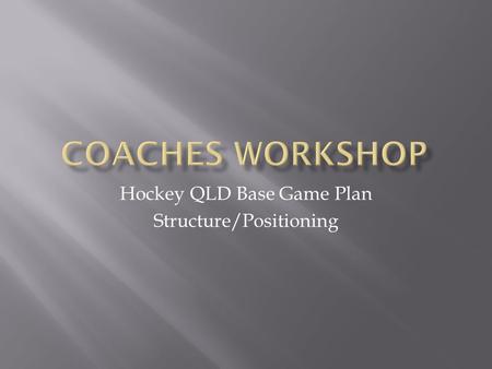 Hockey QLD Base Game Plan Structure/Positioning. STRUCTURE  Standard structure 4-3-3  4 Defenders (2 Central Defenders/Fullbacks, 2 Outside Defenders/Halves)