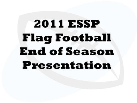 2011 ESSP Flag Football End of Season Presentation.