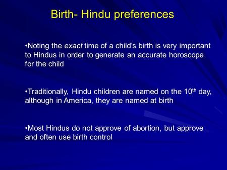 Birth- Hindu preferences Noting the exact time of a child’s birth is very important to Hindus in order to generate an accurate horoscope for the child.