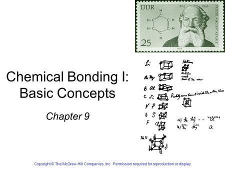 Chemical Bonding I: Basic Concepts Chapter 9 Copyright © The McGraw-Hill Companies, Inc. Permission required for reproduction or display.