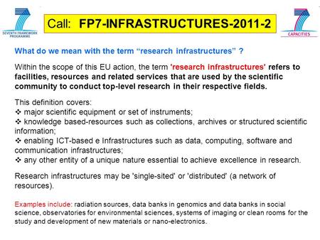 Call: FP7-INFRASTRUCTURES-2011-2 What do we mean with the term “research infrastructures” ? Within the scope of this EU action, the term 'research infrastructures'