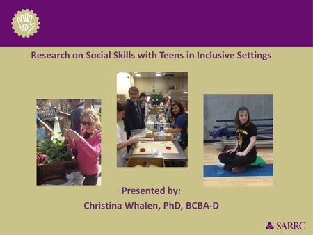 Research on Social Skills with Teens in Inclusive Settings Presented by: Christina Whalen, PhD, BCBA-D.