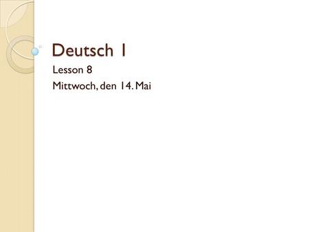 Deutsch 1 Lesson 8 Mittwoch, den 14. Mai. Textbook page 34 Review.