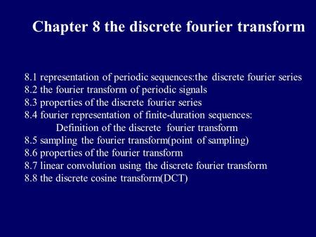 8.1 representation of periodic sequences:the discrete fourier series 8.2 the fourier transform of periodic signals 8.3 properties of the discrete fourier.