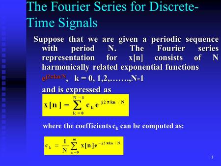 1 The Fourier Series for Discrete- Time Signals Suppose that we are given a periodic sequence with period N. The Fourier series representation for x[n]