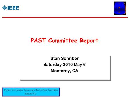 PAST Committee Report Stan Schriber Saturday 2010 May 6 Monterey, CA Stan Schriber Saturday 2010 May 6 Monterey, CA.