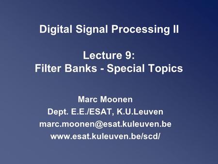 Digital Signal Processing II Lecture 9: Filter Banks - Special Topics Marc Moonen Dept. E.E./ESAT, K.U.Leuven