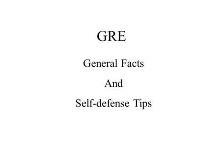 GRE General Facts And Self-defense Tips. Registration and General Information How do I register for the GRE? –Call: 1 – 800 – GRE – CALL –Register on-line.