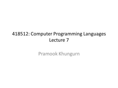 418512: Computer Programming Languages Lecture 7 Pramook Khungurn TexPoint fonts used in EMF. Read the TexPoint manual before you delete this box.: A AAAA.