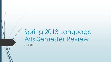 Spring 2013 Language Arts Semester Review 6 th grade.