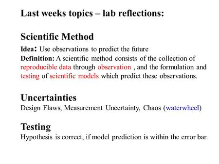 Last weeks topics – lab reflections: Scientific Method Idea : Use observations to predict the future Definition: A scientific method consists of the collection.