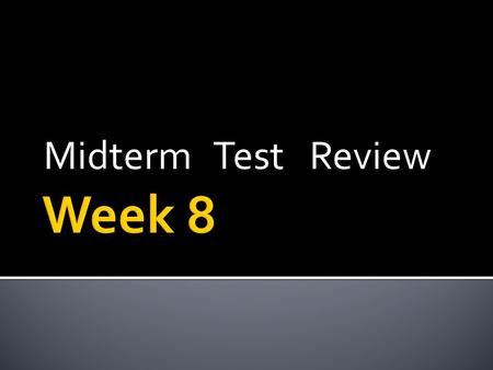 Midterm Test Review Week 8.