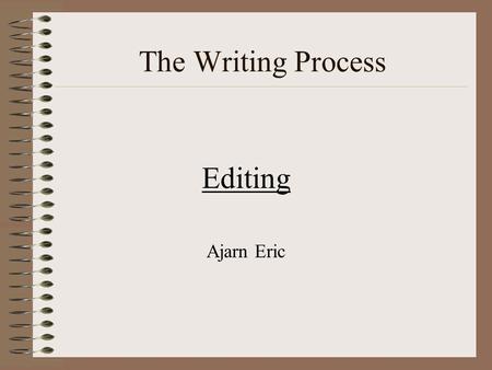 The Writing Process Editing Ajarn Eric Let’s review! What are the five stages of the writing process? 1.Prewriting 2.Drafting 3.Revising 4.Editing 5.Publishing.