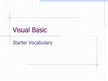 Visual Basic Starter Vocabulary. IDE Integrated Development Environment A setting in which programs are written, tested, debugged, etc. You could write.