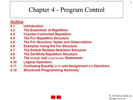  2000 Prentice Hall, Inc. All rights reserved. 1 Chapter 4 - Program Control Outline 4.1Introduction 4.2The Essentials of Repetition 4.3Counter-Controlled.