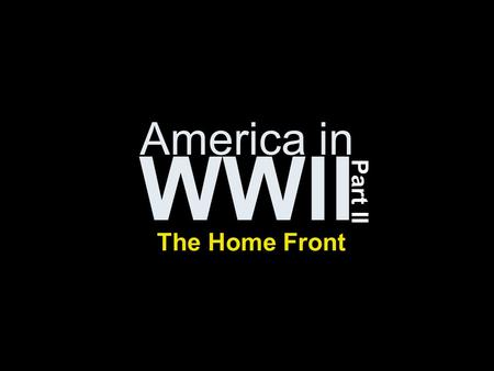 America in WWII Part II The Home Front. Economic Gain War is good for the economy (?!?) Unemployment in 1934 – 21.9% Unemployment in 1944 – 1.2% –Where.