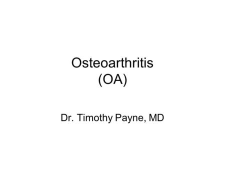 Osteoarthritis (OA) Dr. Timothy Payne, MD. What is Osteoarthritis? Osteoarthritis is primarily a non- inflammatory degenerative disorder of moveable joints.