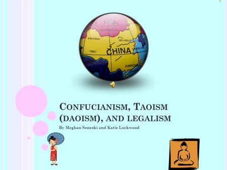 C ONFUCIANISM, T AOISM ( DAOISM ), AND LEGALISM By Meghan Seneski and Katie Lockwood.
