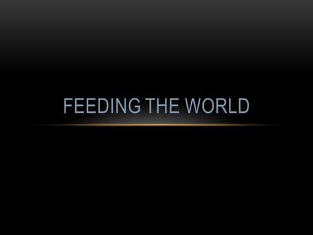 FEEDING THE WORLD. HUMAN NUTRITION ~24,000 starve each day; 8.8 million each year ~1 billion lack access to adequate food supply Population keeps growing.
