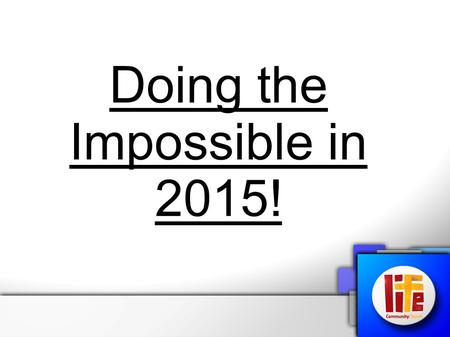 Doing the Impossible in 2015!. Matthew 14:23-33 (NIV) “After he had dismissed them, he went up on a mountainside by himself to pray. Later that night,