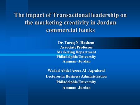 The impact of Transactional leadership on the marketing creativity in Jordan commercial banks Dr. Tareq N. Hashem Associate Professor Marketing Department.