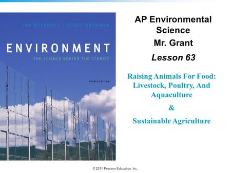 © 2011 Pearson Education, Inc. Raising Animals For Food: Livestock, Poultry, And Aquaculture & Sustainable Agriculture AP Environmental Science Mr. Grant.