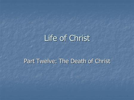 Life of Christ Part Twelve: The Death of Christ. Overview of Christ’s Public Ministry Birth First Year OPENING EVENTS 4 months John introduces Jesus EARLY.