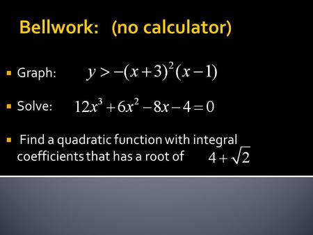  Graph:  Solve:  Find a quadratic function with integral coefficients that has a root of Bellwork: (no calculator)