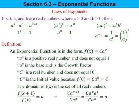 Section 6.3 – Exponential Functions Laws of Exponents If s, t, a, and b are real numbers where a > 0 and b > 0, then: Definition: “a” is a positive real.