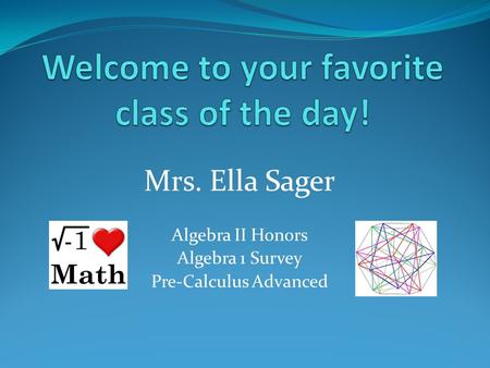 Mrs. Ella Sager Algebra II Honors Algebra 1 Survey Pre-Calculus Advanced.