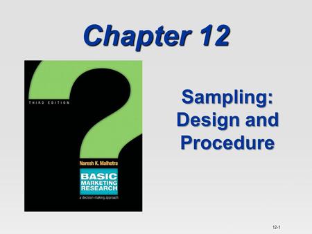 12-1 Chapter 12 Sampling: Design and Procedure. Copyright © 2011 Pearson Education, Inc. Chapter 12 - 2 Focus of this Chapter Relationship to Previous.