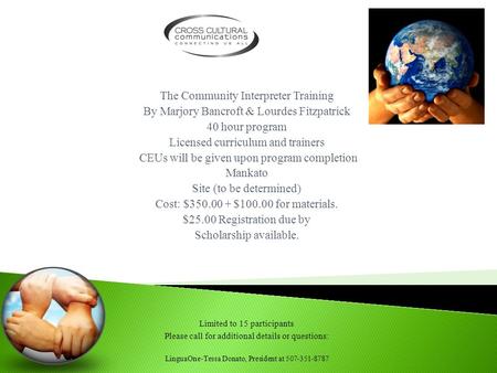 The Community Interpreter Training By Marjory Bancroft & Lourdes Fitzpatrick 40 hour program Licensed curriculum and trainers CEUs will be given upon program.