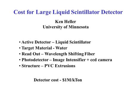 Cost for Large Liquid Scintillator Detector Ken Heller University of Minnesota Active Detector – Liquid Scintillator Target Material - Water Read Out –