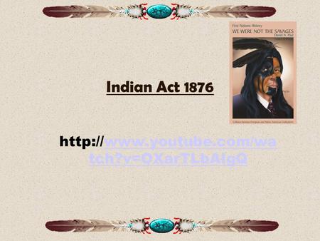 Indian Act 1876  tch?v=OXarTLbAIgQwww.youtube.com/wa tch?v=OXarTLbAIgQ.