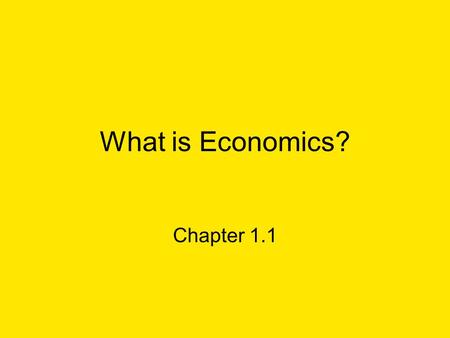 What is Economics? Chapter 1.1. Needs and Wants A need is a basic requirement for survival and includes food, clothing, and shelter A want is a way of.