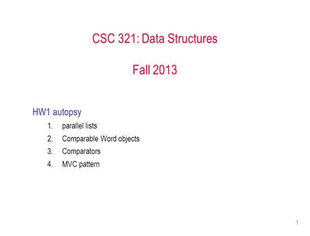 1 CSC 321: Data Structures Fall 2013 HW1 autopsy 1.parallel lists 2.Comparable Word objects 3.Comparators 4.MVC pattern.