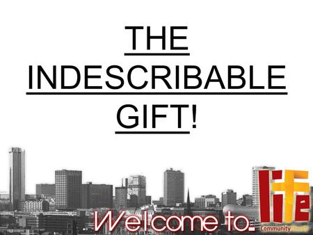 THE INDESCRIBABLE GIFT!. 2 Corinthians 9:15 Thanks be to God for His indescribable gift.