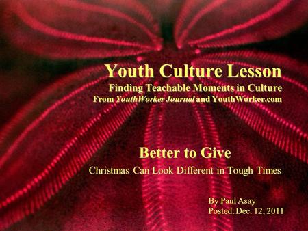 Youth Culture Lesson Finding Teachable Moments in Culture From YouthWorker Journal and YouthWorker.com Better to Give Christmas Can Look Different in Tough.