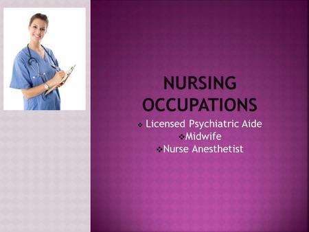  Licensed Psychiatric Aide  Midwife  Nurse Anesthetist.