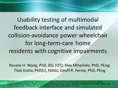 This article and any supplementary material should be cited as follows: Wang RH, Mihailidis A, Dutta T, Fernie GR. Usability testing of multimodal feedback.