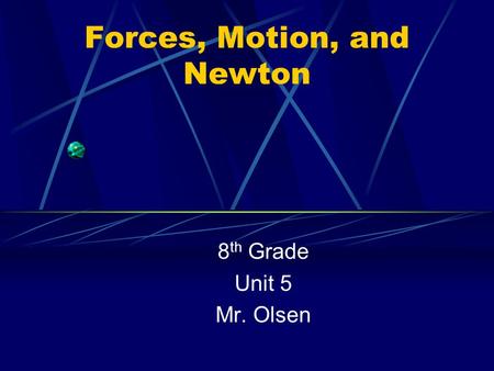 Forces, Motion, and Newton 8 th Grade Unit 5 Mr. Olsen.
