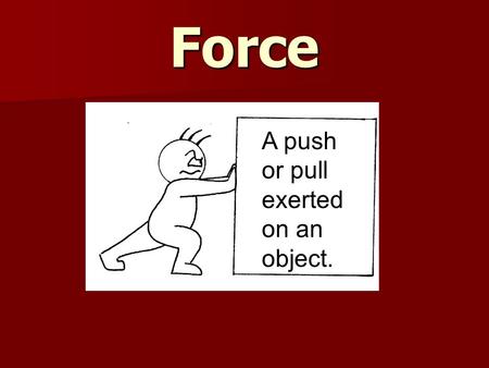 Force A push or pull exerted on an object..