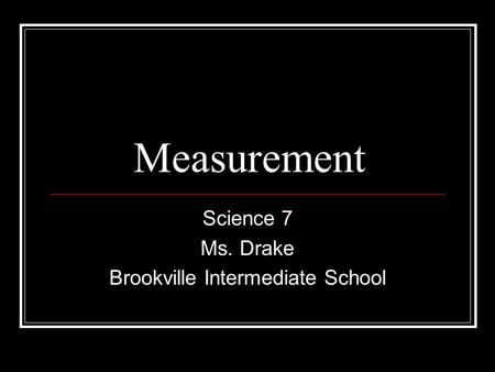 Measurement Science 7 Ms. Drake Brookville Intermediate School.