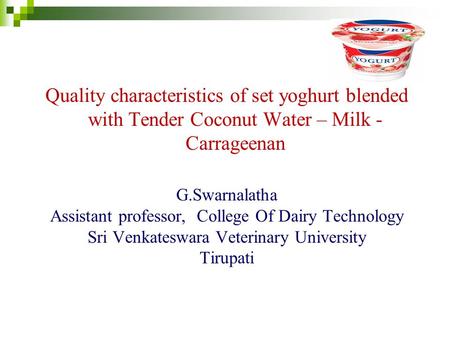 Quality characteristics of set yoghurt blended with Tender Coconut Water – Milk - Carrageenan G.Swarnalatha Assistant professor, College Of Dairy Technology.