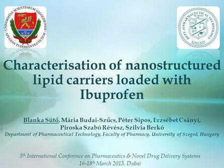 Characterisation of nanostructured lipid carriers loaded with Ibuprofen Blanka Sütő, Mária Budai-Szűcs, Péter Sipos, Erzsébet Csányi, Piroska Szabó Révész,