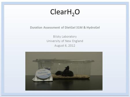 ClearH 2 O Duration Assessment of DietGel 31M & HydroGel Bilsky Laboratory University of New England August 6, 2012.