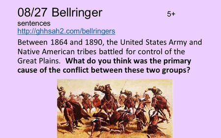 08/27 Bellringer 5+ sentences   Between 1864 and 1890, the United States Army and Native American.